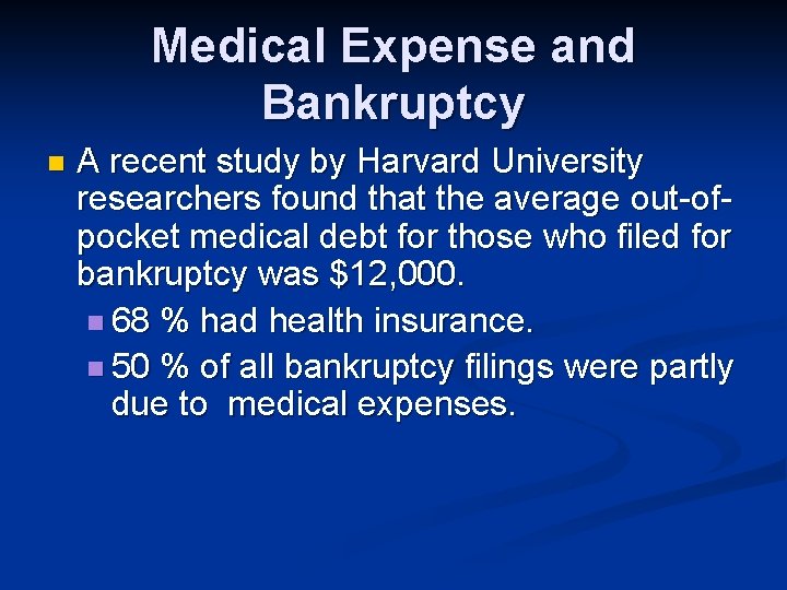 Medical Expense and Bankruptcy n A recent study by Harvard University researchers found that