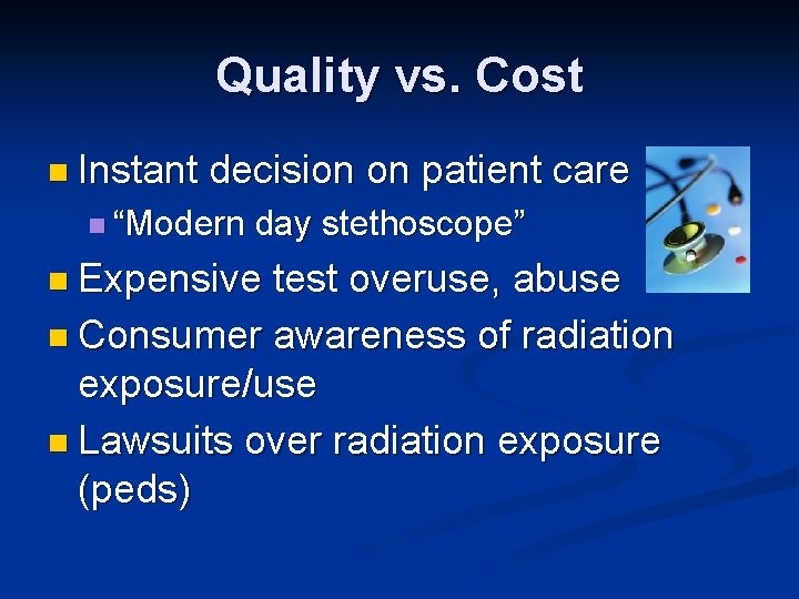 Quality vs. Cost n Instant decision on patient care n “Modern day stethoscope” n