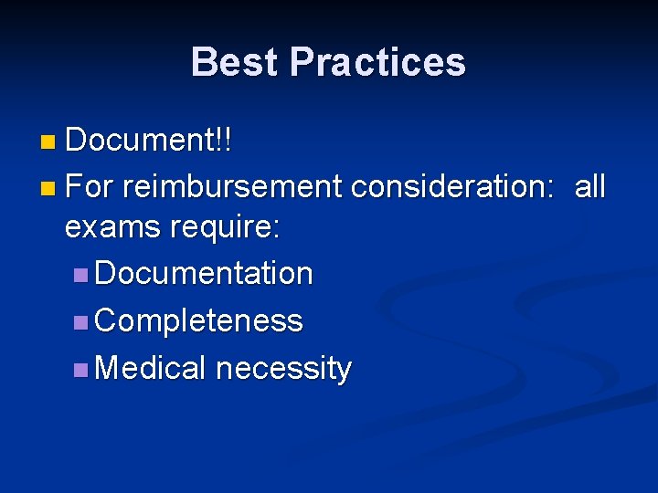 Best Practices n Document!! n For reimbursement consideration: all exams require: n Documentation n