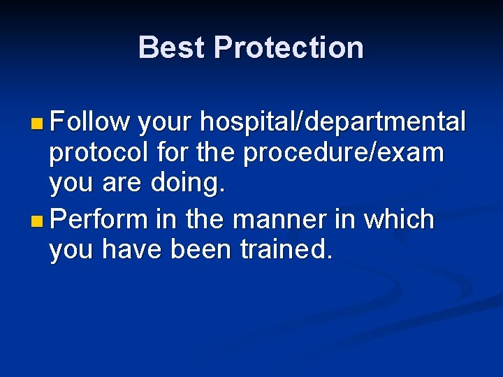 Best Protection n Follow your hospital/departmental protocol for the procedure/exam you are doing. n