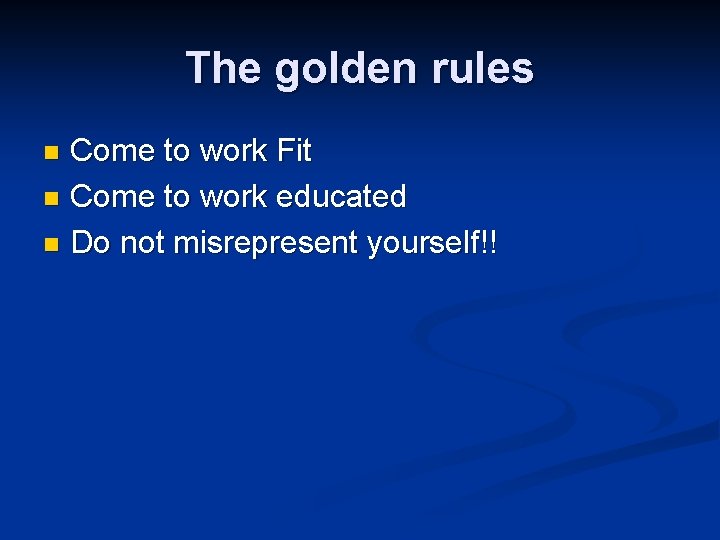 The golden rules Come to work Fit n Come to work educated n Do