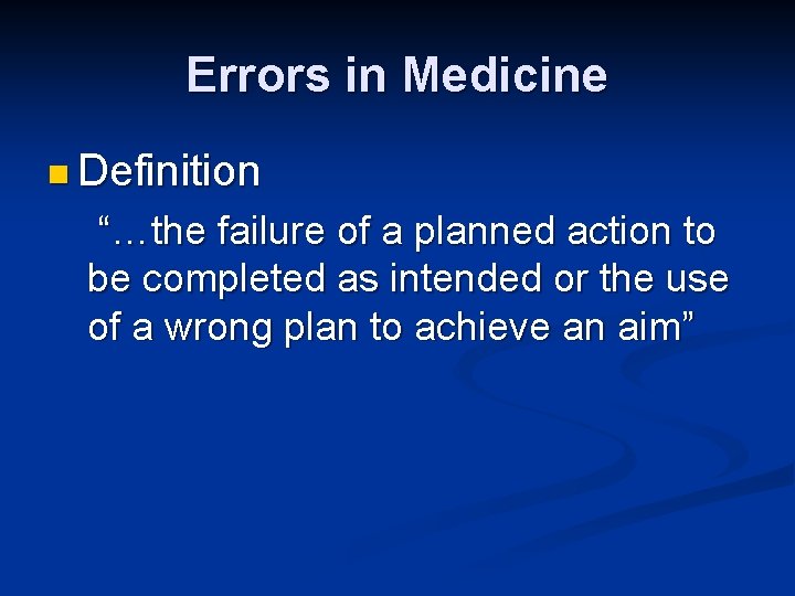 Errors in Medicine n Definition “…the failure of a planned action to be completed