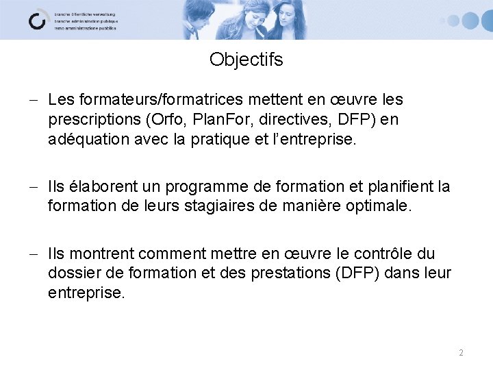 Objectifs Les formateurs/formatrices mettent en œuvre les prescriptions (Orfo, Plan. For, directives, DFP) en