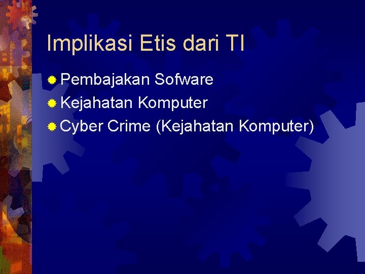 Implikasi Etis dari TI ® Pembajakan Sofware ® Kejahatan Komputer ® Cyber Crime (Kejahatan