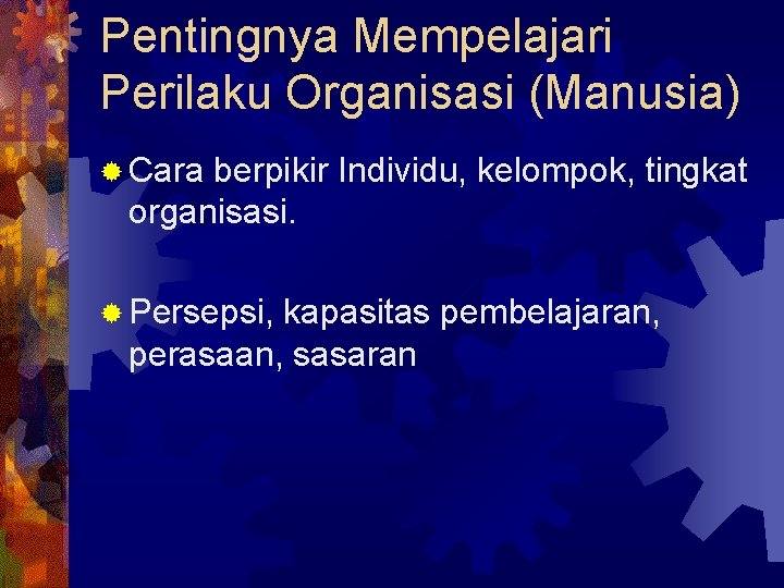 Pentingnya Mempelajari Perilaku Organisasi (Manusia) ® Cara berpikir Individu, kelompok, tingkat organisasi. ® Persepsi,