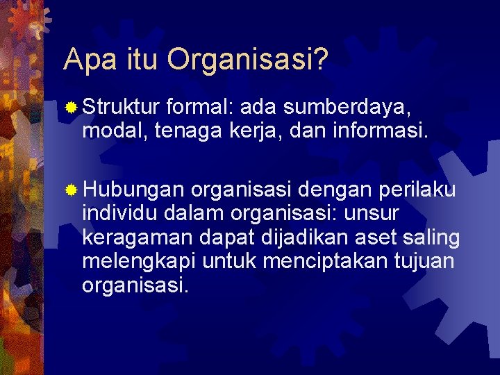 Apa itu Organisasi? ® Struktur formal: ada sumberdaya, modal, tenaga kerja, dan informasi. ®