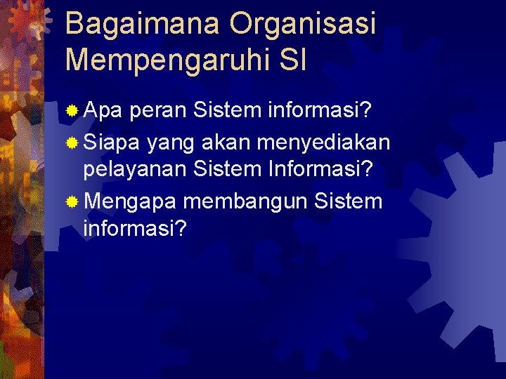 Bagaimana Organisasi Mempengaruhi SI ® Apa peran Sistem informasi? ® Siapa yang akan menyediakan