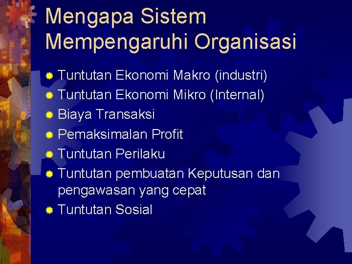 Mengapa Sistem Mempengaruhi Organisasi ® Tuntutan Ekonomi Makro (industri) ® Tuntutan Ekonomi Mikro (Internal)