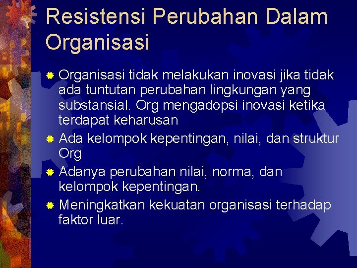 Resistensi Perubahan Dalam Organisasi ® Organisasi tidak melakukan inovasi jika tidak ada tuntutan perubahan