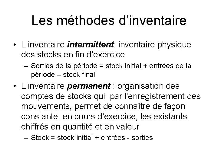 Les méthodes d’inventaire • L’inventaire intermittent: inventaire physique des stocks en fin d’exercice –