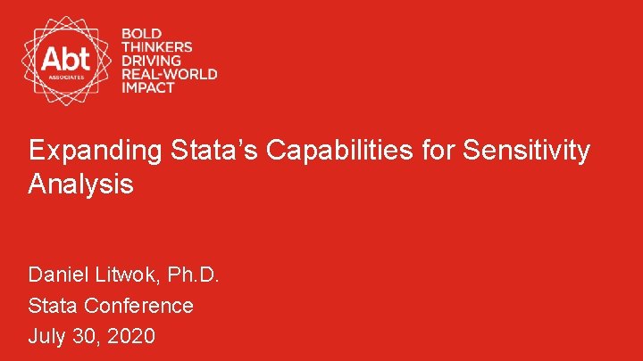 Expanding Stata’s Capabilities for Sensitivity Analysis Daniel Litwok, Ph. D. Stata Conference July 30,