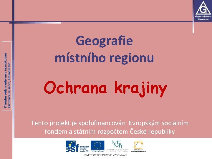 ©Gymnázium Hranice, Zborovská 293 Přírodní vědy moderně a interaktivně Geografie místního regionu Ochrana krajiny