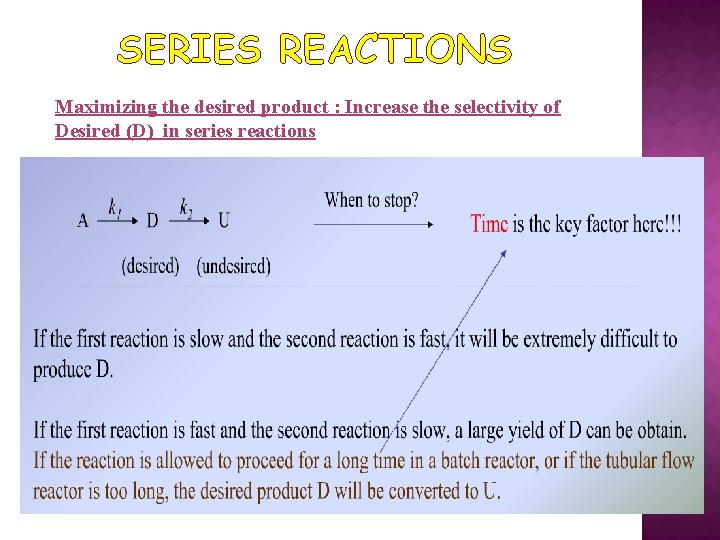 SERIES REACTIONS Maximizing the desired product : Increase the selectivity of Desired (D) in