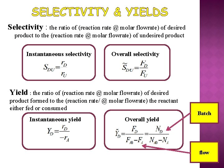 SELECTIVITY & YIELDS Selectivity : the ratio of (reaction rate @ molar flowrate) of