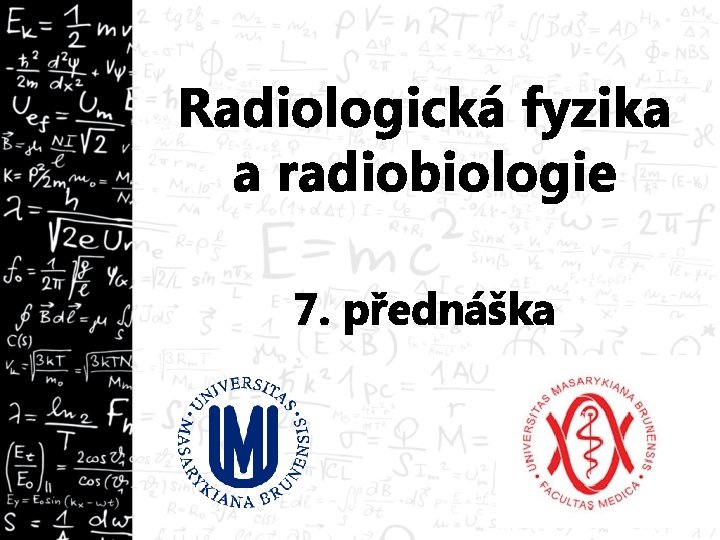 Radiologická fyzika a radiobiologie 7. přednáška 