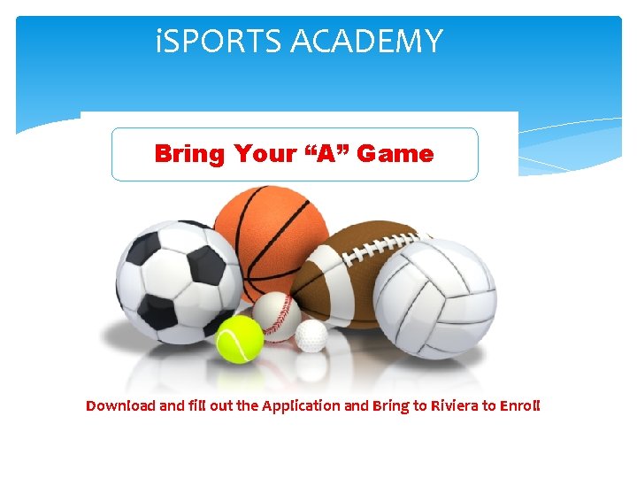 i. SPORTS ACADEMY Bring Your “A” Game Download and fill out the Application and