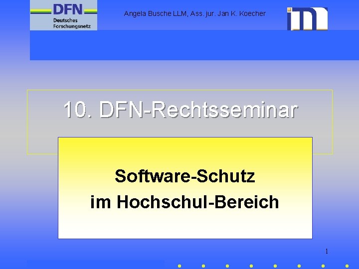 Angela Busche LLM, Ass. jur. Jan K. Koecher 10. DFN-Rechtsseminar Software-Schutz im Hochschul-Bereich 1