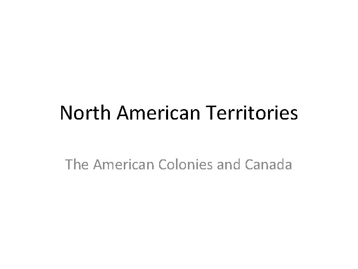 North American Territories The American Colonies and Canada 