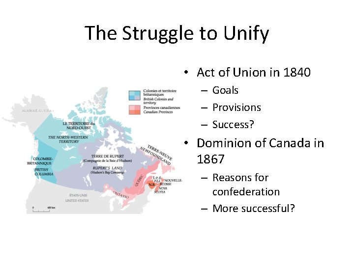 The Struggle to Unify • Act of Union in 1840 – Goals – Provisions