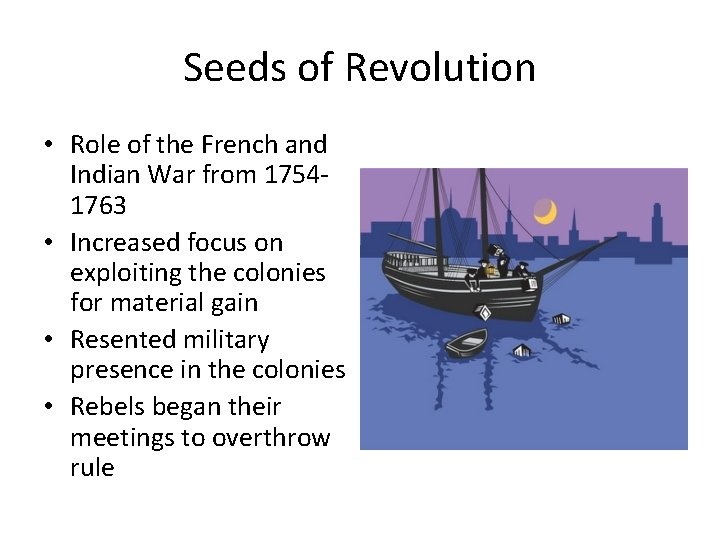 Seeds of Revolution • Role of the French and Indian War from 17541763 •