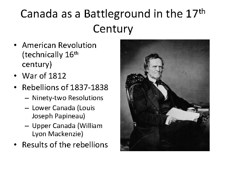 Canada as a Battleground in the 17 th Century • American Revolution (technically 16