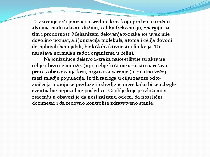 X-zračenje vrši jonizaciju sredine kroz koju prolazi, naročito ako ima malu talasnu dužinu, veliku