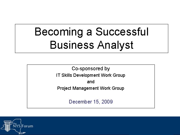 Becoming a Successful Business Analyst Co-sponsored by IT Skills Development Work Group and Project