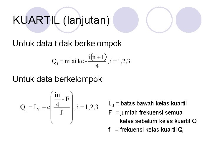 KUARTIL (lanjutan) Untuk data tidak berkelompok Untuk data berkelompok L 0 = batas bawah