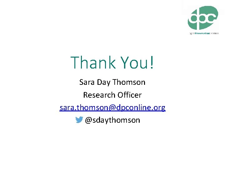 Thank You! Sara Day Thomson Research Officer sara. thomson@dpconline. org @sdaythomson 