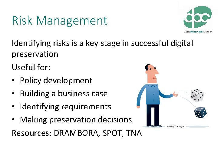 Risk Management Identifying risks is a key stage in successful digital preservation Useful for: