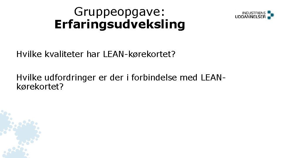 Gruppeopgave: Erfaringsudveksling Hvilke kvaliteter har LEAN-kørekortet? Hvilke udfordringer er der i forbindelse med LEANkørekortet?