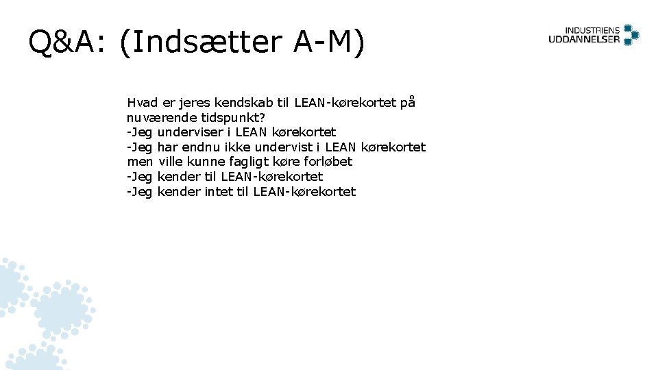 Q&A: (Indsætter A-M) Hvad er jeres kendskab til LEAN-kørekortet på nuværende tidspunkt? -Jeg underviser