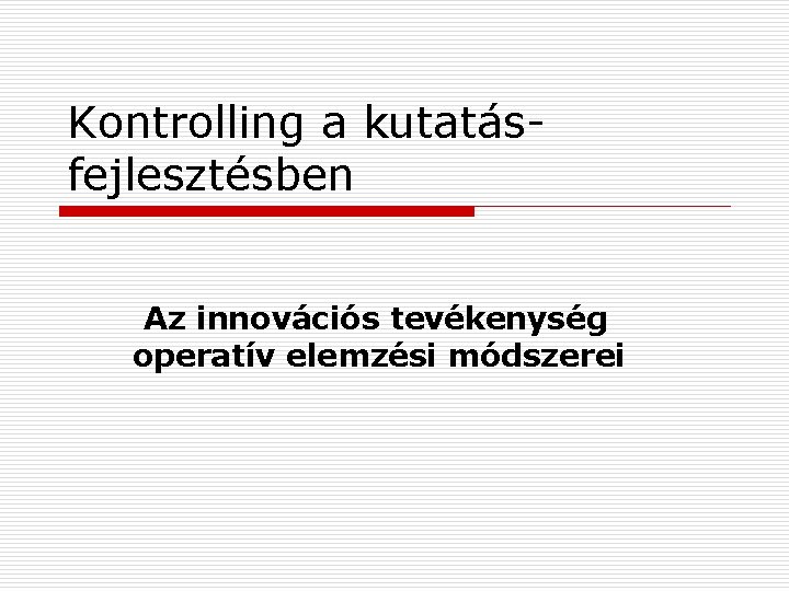 Kontrolling a kutatásfejlesztésben Az innovációs tevékenység operatív elemzési módszerei 