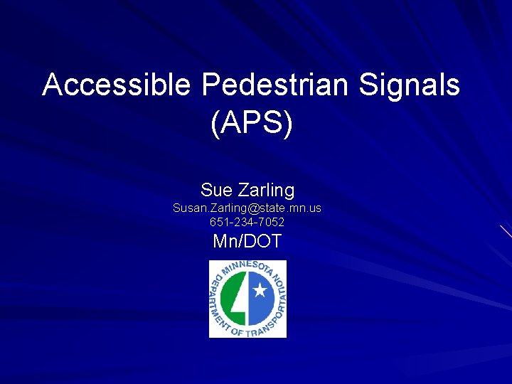 Accessible Pedestrian Signals (APS) Sue Zarling Susan. Zarling@state. mn. us 651 -234 -7052 Mn/DOT