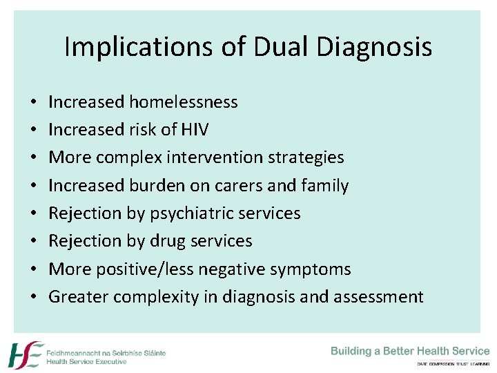 Implications of Dual Diagnosis • • Increased homelessness Increased risk of HIV More complex
