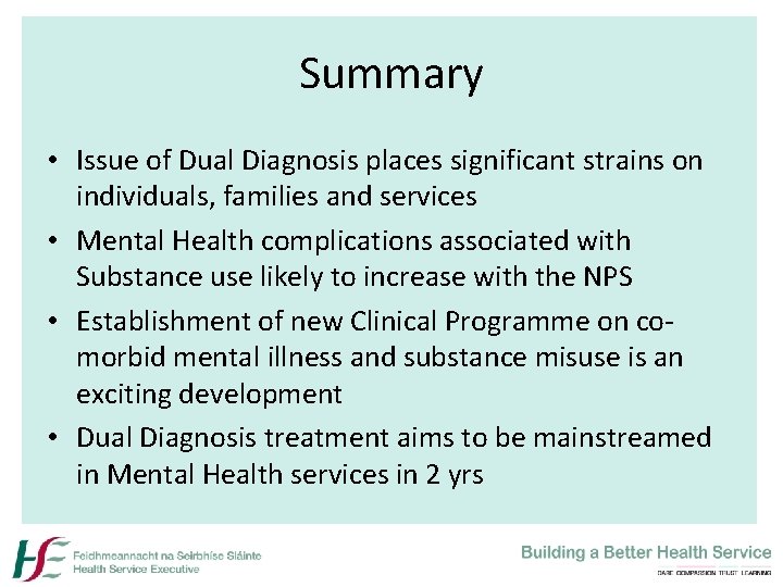 Summary • Issue of Dual Diagnosis places significant strains on individuals, families and services