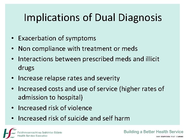 Implications of Dual Diagnosis • Exacerbation of symptoms • Non compliance with treatment or
