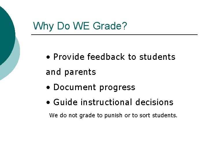 Why Do WE Grade? • Provide feedback to students and parents • Document progress