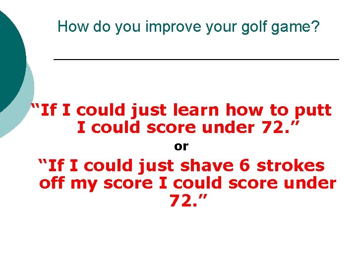 How do you improve your golf game? “If I could just learn how to