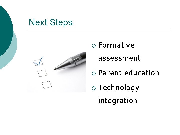 Next Steps ¡ Formative assessment ¡ Parent education ¡ Technology integration 