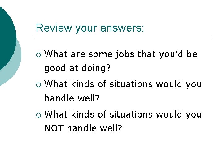 Review your answers: ¡ What are some jobs that you’d be good at doing?