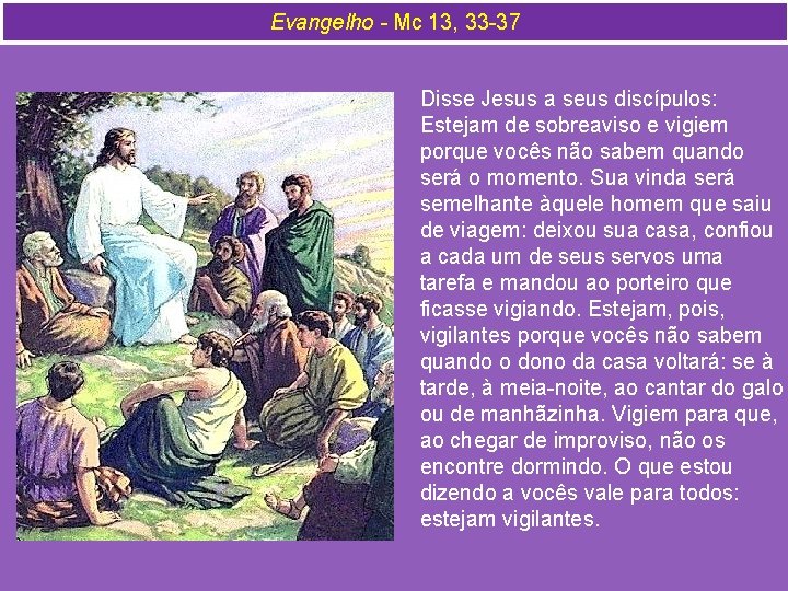 Evangelho - Mc 13, 33 -37 Disse Jesus a seus discípulos: Estejam de sobreaviso