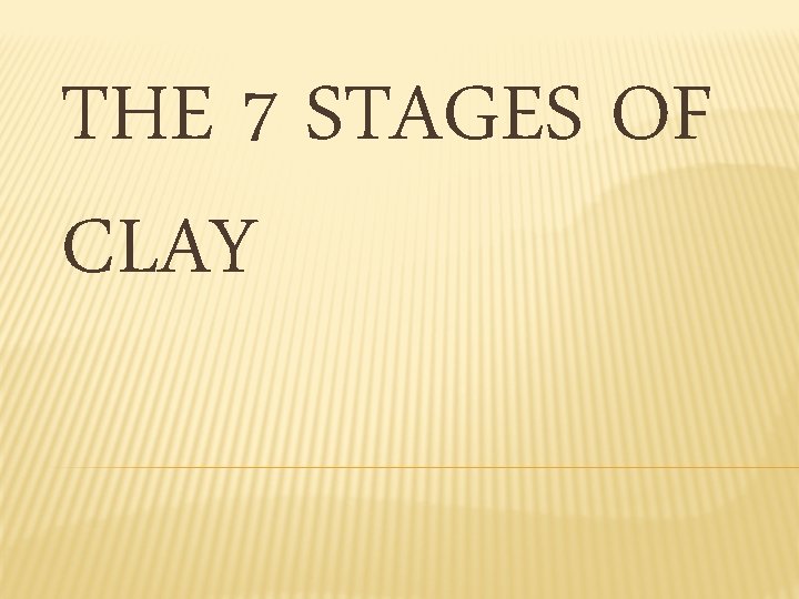 THE 7 STAGES OF CLAY 