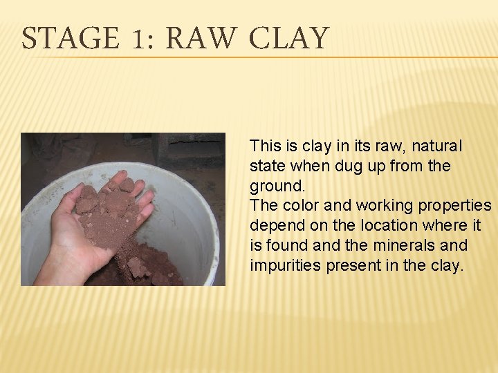 STAGE 1: RAW CLAY This is clay in its raw, natural state when dug