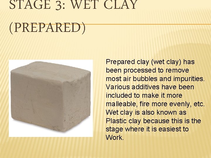 STAGE 3: WET CLAY (PREPARED) Prepared clay (wet clay) has been processed to remove