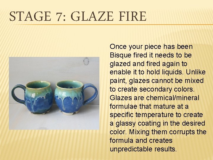 STAGE 7: GLAZE FIRE Once your piece has been Bisque fired it needs to