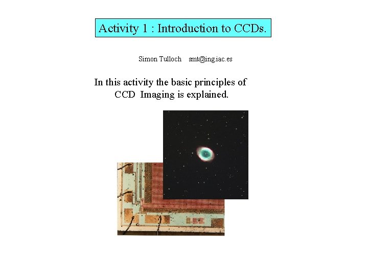 Activity 1 : Introduction to CCDs. Simon Tulloch smt@ing. iac. es In this activity Activity 1 : Introduction to CCDs. Simon Tulloch smt@ing. iac. es In this activity