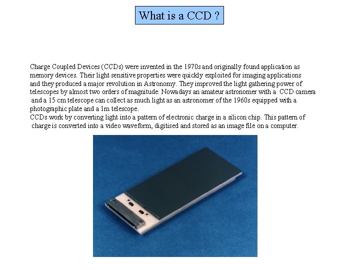 What is a CCD ? Charge Coupled Devices (CCDs) were invented in the 1970 What is a CCD ? Charge Coupled Devices (CCDs) were invented in the 1970