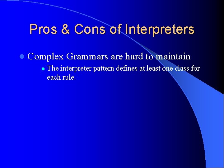 Pros & Cons of Interpreters l Complex l Grammars are hard to maintain The