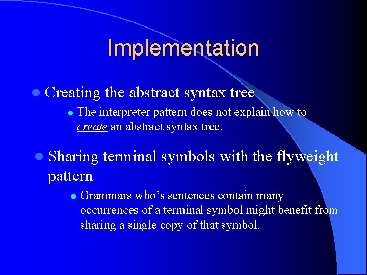 Implementation l Creating l the abstract syntax tree The interpreter pattern does not explain